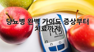 당뇨병 완벽 가이드: 증상부터 치료까지