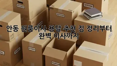 안동 원룸이사 용달 추천: 짐 정리부터 완벽 이사까지!