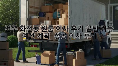 전주 화전동 원룸 이사 후기: 꿀팁 가득 예산 계획 & 성공 이사 후기