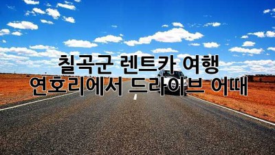 🚗칠곡군 렌트카 여행, 연호리에서 드라이브 어때? #